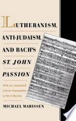 Lutheranism, Anti-Judaism, and Bach's "St. John Passion" with an annotated literal translation of the libretto