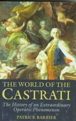 The world of the castrati: the history of an extraordinary operatic phenomenon