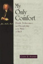 My only comfort: death, deliverance, and discipleship in the music of Bach