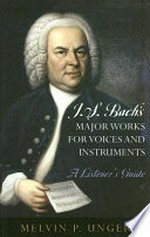 J.S. Bach's major works for voices and instruments: a listener's guide
