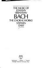 The music of Johann Sebastian Bach: the choral works