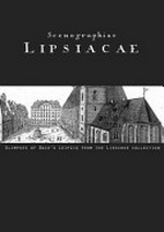 Scenographiae lipsiacae: glimpses of Bach's Leipzig from the Lieschke Collection ; Exhibition 25 July to 10 August 2014