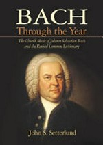 Bach through the year: the church music of Johann Sebastian Bach and the revised common lectionary