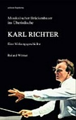 Karl Richter: musikalischer Brückenbauer ins Überirdische : eine Wirkungsgeschichte