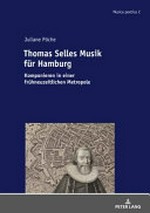 Band 2. Thomas Selles Musik für Hamburg: Komponieren in einer frühneuzeitlichen Metropole