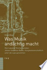 Was Musik andächtig macht: drei Leipziger Kirchenkantaten Johann Sebastian Bachs, liturgiewissenschaftlich unter die Lupe genommen