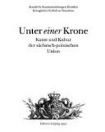 Unter "einer" Krone: Kunst und Kultur der sächsisch-polnischen Union ; [Ausstellung im Dresdner Schloß vom 24. November 1997 bis 8. März 1998]