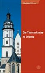 Die Thomaskirche zu Leipzig: Ort des Glaubens, des Geistes, der Musik ; [Kirchenführer]