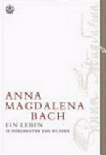 Anna Magdalena Bach: ein Leben in Dokumenten und Bildern