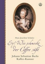 Ey! Wie schmeckt der Coffee süße: Johann Sebastian Bachs Kaffee-Kantate