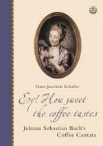 Ey! How sweet the coffee tastes: Johann Sebastian Bach's Coffee Cantata in its time