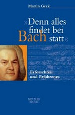 "Denn alles findet bei Bach statt" Erforschtes und Erfahrenes
