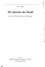 ¬Die¬ Sprache der Musik: Essays zur Musik von Bach bis Holliger