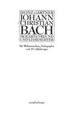 Johann Christian Bach: Mozarts Freund und Lehrmeister; mit Werkverzeichnis, Diskographie