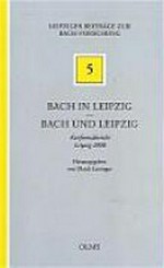 5. Bach in Leipzig - Bach und Leipzig: Konferenzbericht [Wissenschaftliche Konferenz "Bach in Leipzig - Bach und Leipzig"] Leipzig 2000