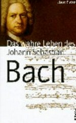 ¬Das¬ wahre Leben des Johann Sebastian Bach