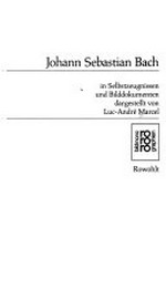 Johann Sebastian Bach: in Selbstzeugnissen und Bilddokumenten
