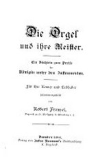 Die Orgel und ihre Meister: ein Büchlein zum Preise der Königin unter den Instrumenten ; für ihre Kenner und Liebhaber