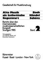 Alte Musik als ästhetische Gegenwart: Bach, Händel, Schütz; Bericht über d. Internat. Musikwiss. Kongress, Stuttgart 1985