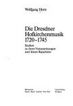 ¬Die¬ Dresdner Hofkirchenmusik 1720 - 1745: Studien zu ihren Vorausetzungen und ihrem Repertoire