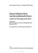 Johann Sebastian Bach und der süddeutsche Raum: Aspekte der Wirkungsgeschichte Bachs; Symposion des 65. Bachfestes der Neuen Bachgesellschaft, München 1990