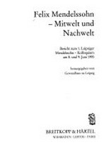 Felix Mendelssohn - Mitwelt und Nachwelt: Bericht zum 1. Leipziger Mendelssohn-Kolloquium am 8. und 9. Juni 1993