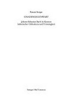 Gnadengegenwart: Johann Sebastian Bach im Kontext lutherischer Orthodoxie und Frömmigkeit