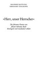 "Herr, unser Herrscher" die Johannes-Passion von Johann Sebastian Bach theologisch und musikalisch erklärt