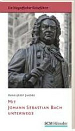 Mit Johann Sebastian Bach unterwegs: Ein biografischer Reiseführer