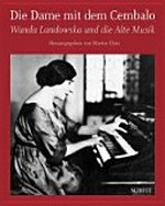 Die Dame mit dem Cembalo: Wanda Landowska und die Alte Musik ; [dieses Buch erscheint anlässlich der Sonderausstellung ... im Berliner Musikinstrumenten-Museum, 12. Nov. 2009 bis 28. Feb. 2010]