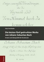 Die letzten fünf gedruckten Werke von Johann Sebastian Bach: innere und übergreifende Strukturen