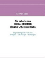 Die erhaltenen Choralkantaten Johann Sebastian Bachs: Besprechungen in Form von Analysen - Erklärungen - Deutungen