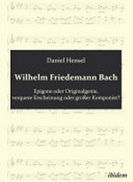 Wilhelm Friedemann Bach: Epigone oder Originalgenie, verquere Erscheinung oder großer Komponist?