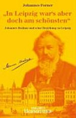 "In Leipzig war's aber doch am schönsten" Johannes Brahms und seine Beziehung zu Leipzig
