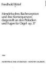 Mendelssohns Bachrezeption und ihre Konsequenzen dargestellt an den Präludien und Fugen für Orgel op. 37