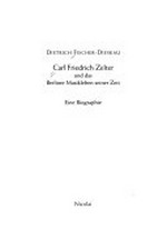 Carl Friedrich Zelter und das Berliner Musikleben seiner Zeit: eine Biographie