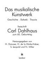 Das musikalische Kunstwerk: Geschichte - Ästhetik - Theorie ; Festschrift Carl Dahlhaus zum 60. Geburtstag