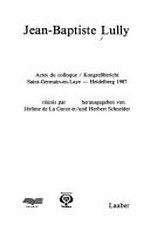 18. Jean-Baptiste Lully: actes du colloque/Kongreßbericht, Saint-Germain-en-Laye - Heidelberg 1987 ; aus Anlaß der 300. Wiederkehr des Todes von Jean-Baptiste Lully