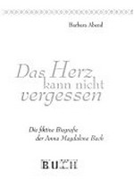 Das Herz kann nicht vergessen: die fiktive Biografie der Anna Magdalena Bach : nach einer Aufführung des Theaters im Palais Berlin (2000) mit der Schauspielerin Gisela Morgen