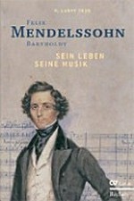 Felix Mendelssohn Bartholdy: sein Leben, seine Musik