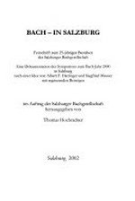 Bach - in Salzburg: Festschrift zum 25-jährigen Bestehen der Salzburger Bachgesellschaft; eine Dokumentation des Symposions zum Bach-Jahr 2000 in Salzburg nach einer Idee von Albert F. Hartinger und Siegfried Mauser mit ergänzenden Beiträgen