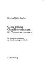 Georg Böhms Choralbearbeitungen für Tasteninstrumente: ein Beitrag zur Vorgeschichte der Choralbearbeitungen J. S. Bachs