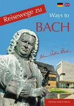 Reisewege zu Bach: ein Führer zu den Wirkungsstätten des Johann Sebastian Bach (1685 - 1750)
