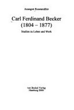 4. Carl Ferdinand Becker (1804 - 1877); Studien zu Leben und Werk
