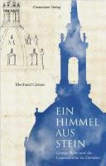 Ein Himmel aus Stein: George Bähr und die Frauenkirche zu Dresden