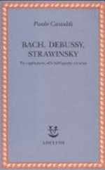 Bach, Debussy, Strawinsky: tre supplementi alla bibliografia esistente